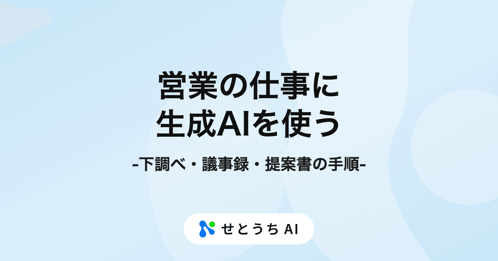 営業に生成AIを活用するには? 顧客の下調べ・商談の議事録・提案書の下書きの手順とプロンプト例