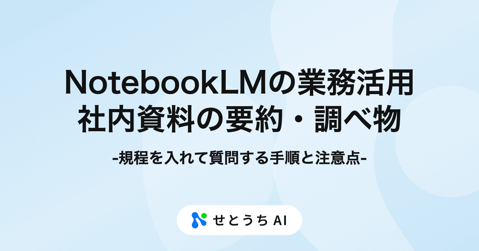 NotebookLMの業務活用:社内資料の要約・調べ物を始める手順と、入れてはいけない資料